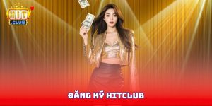 Đăng Ký Hitclub - Bí Quyết Tham Gia Thành Công Chỉ Trong 1 Phút